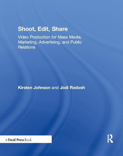 Shoot, Edit, Share: Video Production for Mass Media, Marketing, Advertising, and Public Relations  by Kirsten Johnson at Abbey's Bookshop, 