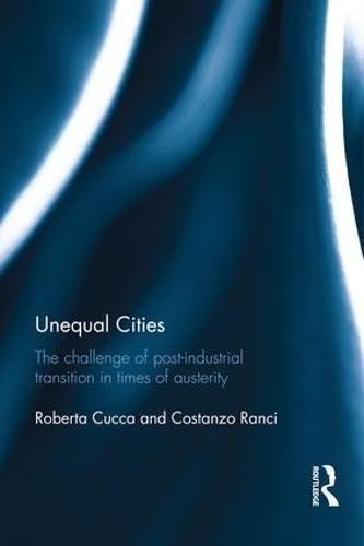 Unequal Cities: The Challenge of Post-Industrial Transition in Times of Austerity  by Roberta Cucca at Abbey's Bookshop, 