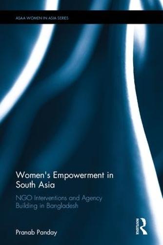 Women's Empowerment in South Asia: NGO Interventions and Agency Building in Bangladesh  by Pranab Panday at Abbey's Bookshop, 