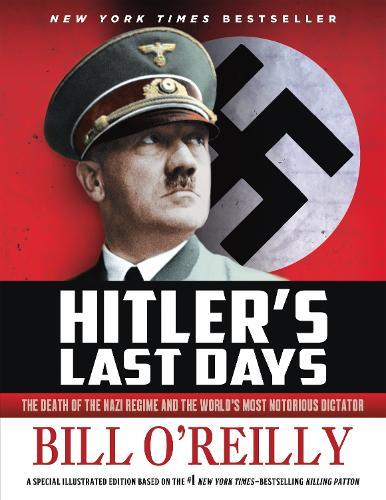 Hitler's Last Days: The Death of the Nazi Regime and the World's Most Notorious Dictator  by Bill O'Reilly at Abbey's Bookshop, 