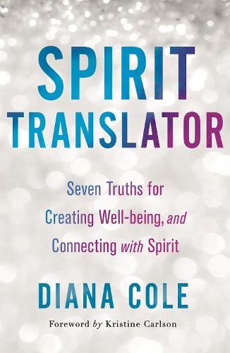 Spirit Translator: Seven Truths for Creating Well-Being and Connecting with Spirit  by Diana Cole at Abbey's Bookshop, 