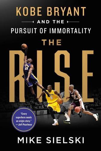 The Rise: Kobe Bryant and the Pursuit of Immortality  by Mike Sielski at Abbey's Bookshop, 