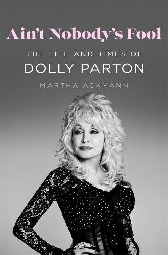 Ain't Nobody's Fool: The Life and Times of Dolly Parton  by Martha Ackmann at Abbey's Bookshop, 