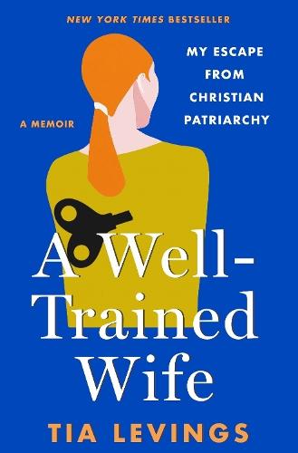 A Well-Trained Wife: My Escape from Christian Patriarchy  by Tia Levings at Abbey's Bookshop, 
