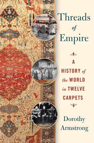 Threads of Empire: A History of the World in Twelve Carpets  by Dorothy Armstrong at Abbey's Bookshop, 