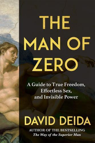 The Man of Zero: A Guide to Primal Power, Boundless Sex, and the Freedom Beyond Ambition