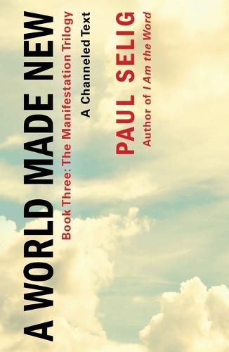 A World Made New: A Channeled Text: (Book Three of the Manifestation Trilogy)  by Paul Selig at Abbey's Bookshop, 