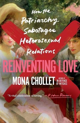 Reinventing Love: How the Patriarchy Sabotages Heterosexual Relations  by Mona Chollet at Abbey's Bookshop, 