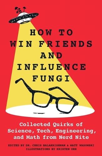 How to Win Friends and Influence Fungi: Collected Quirks of Science, Tech, Engineering, and Math from Nerd Nite  by Chris Balakrishnan at Abbey's Bookshop, 