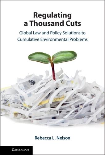 Regulating a Thousand Cuts: Global Law and Policy Solutions to Cumulative Environmental Problems  by Rebecca Nelson (University of Melbourne) at Abbey's Bookshop, 