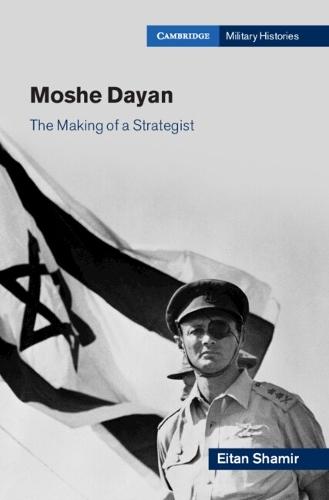 Moshe Dayan: The Making of a Strategist  by Eitan Shamir (Bar-Ilan University, Israel) at Abbey's Bookshop, 