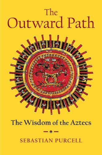 The Outward Path: The Wisdom of the Aztecs  by Sebastian Purcell (SUNY-Cortland) at Abbey's Bookshop, 