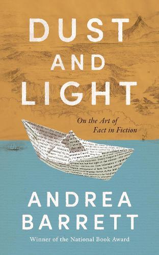 Dust and Light: On the Art of Fact in Fiction  by Andrea Barrett at Abbey's Bookshop, 