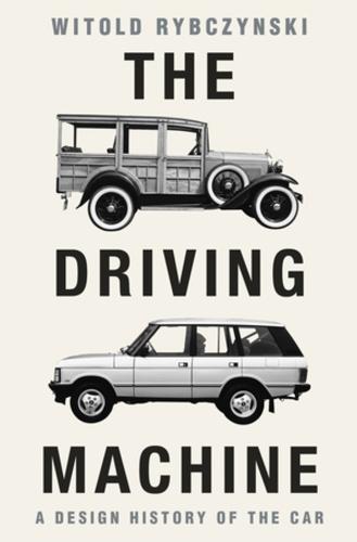 The Driving Machine: A Design History of the Car  by Witold Rybczynski (University of Pennsylvania) at Abbey's Bookshop, 