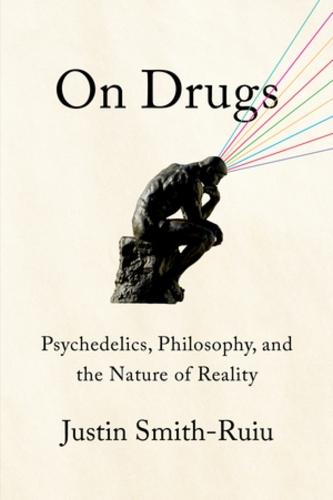 On Drugs: Psychedelics, Philosophy, and the Nature of Reality  by Justin Smith-Ruiu at Abbey's Bookshop, 