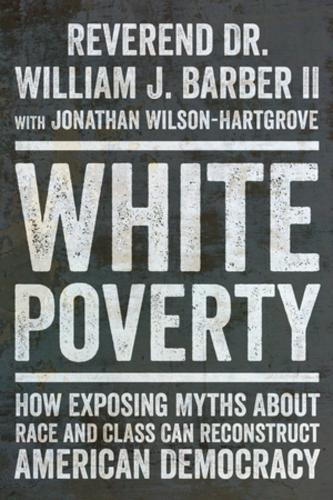 White Poverty: How Exposing Myths About Race and Class Can Reconstruct American Democracy  by William J. Barber at Abbey's Bookshop, 