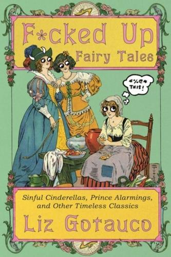 F*cked Up Fairy Tales: Sinful Cinderellas, Prince Alarmings, and Other Timeless Classics  by Liz Gotauco at Abbey's Bookshop, 