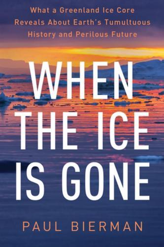 When the Ice Is Gone: What a Greenland Ice Core Reveals About Earth's Tumultuous History and Perilous Future  by Paul Bierman at Abbey's Bookshop, 