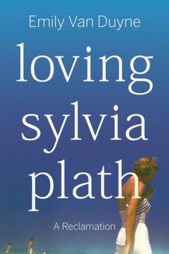 Loving Sylvia Plath: A Reclamation  by Emily Van Duyne (Stockton University) at Abbey's Bookshop, 