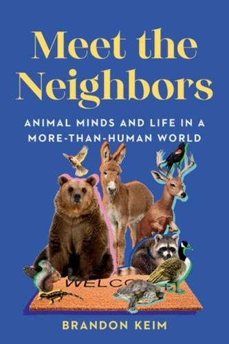 Meet the Neighbors: Animal Minds and Life in a More-than-Human World  by Brandon Keim at Abbey's Bookshop, 