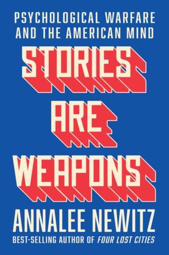 Stories Are Weapons: Psychological Warfare and the American Mind  by Annalee Newitz at Abbey's Bookshop, 