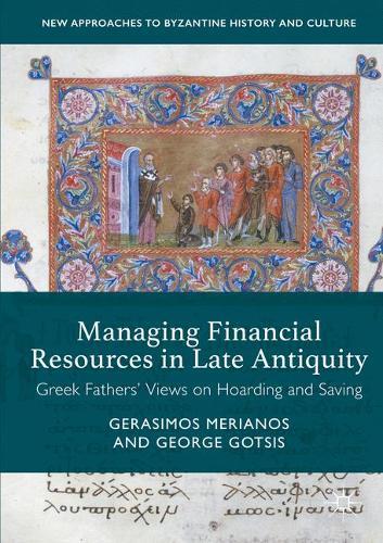 Managing Financial Resources in Late Antiquity: Greek Fathers' Views on Hoarding and Saving  by Gerasimos Merianos at Abbey's Bookshop, 