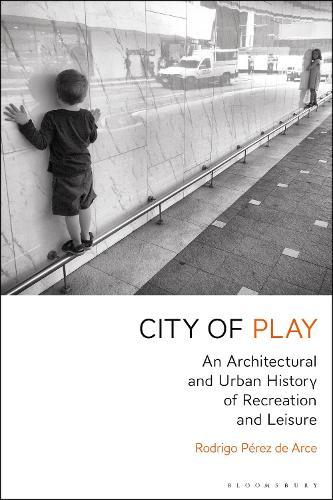 City of Play: An Architectural and Urban History of Recreation and Leisure