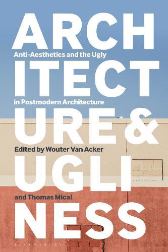 Architecture and Ugliness: Anti-Aesthetics and the Ugly in Postmodern Architecture  by Wouter Van Acker (Université libre de Bruxelles, Belgium) at Abbey's Bookshop, 