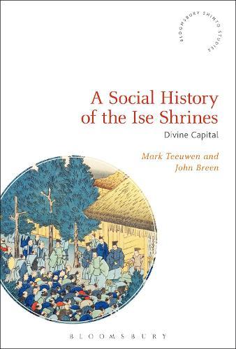 A Social History of the Ise Shrines: Divine Capital  by Mark Teeuwen (Oslo University, Norway) at Abbey's Bookshop, 