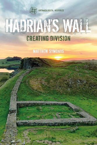 Hadrian's Wall: Creating Division  by Matthew Symonds (Independent Scholar, UK) at Abbey's Bookshop, 