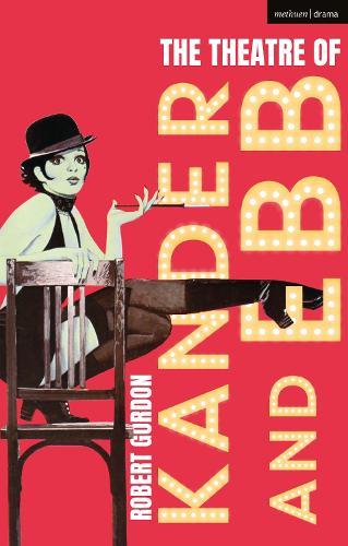 The Theatre of Kander and Ebb  by Robert Gordon (Professor of Theatre and Performance at Goldsmiths, University of London, Goldsmiths, University of London, UK) at Abbey's Bookshop, 