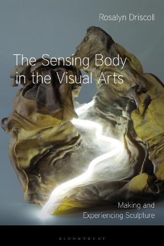 The Sensing Body in the Visual Arts: Making and Experiencing Sculpture  by Rosalyn Driscoll at Abbey's Bookshop, 