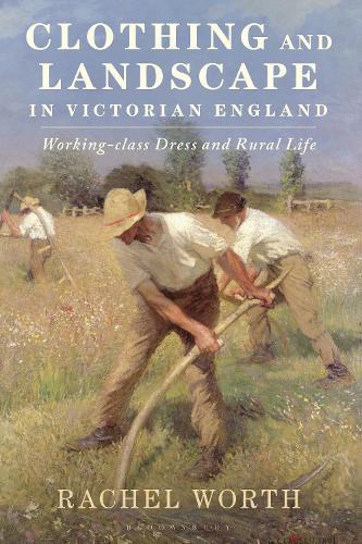 Clothing and Landscape in Victorian England: Working-Class Dress and Rural Life  by Rachel Worth (Arts University Bournemouth, UK) at Abbey's Bookshop, 