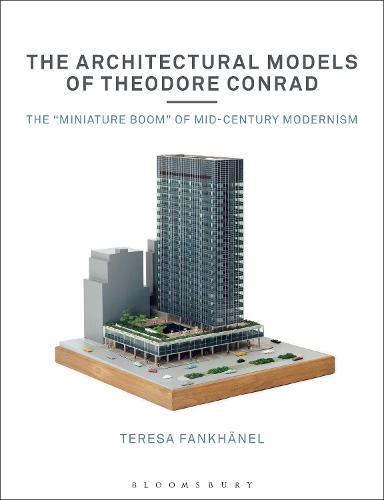 The Architectural Models of Theodore Conrad: The ""miniature boom"" of mid-century modernism  by Teresa Fankhänel (Architekturmuseum der TUM, Germany) at Abbey's Bookshop, 
