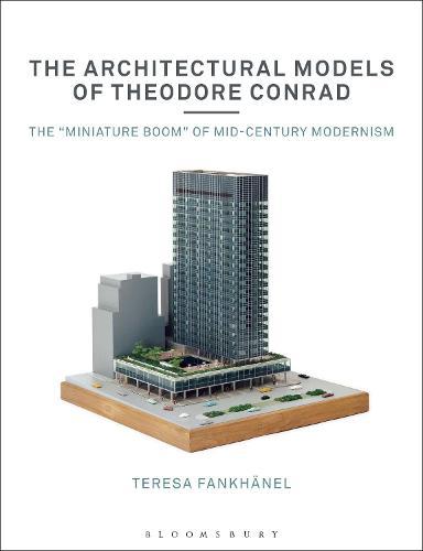 The Architectural Models of Theodore Conrad: "The ""miniature boom"" of mid-century modernism"  by Teresa Fankhänel (Architekturmuseum der TUM, Germany) at Abbey's Bookshop, 