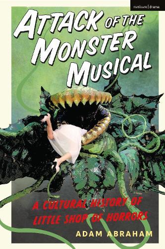 Attack of the Monster Musical: A Cultural History of Little Shop of Horrors  by Adam Abraham at Abbey's Bookshop, 