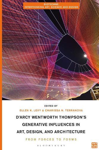 D'Arcy Wentworth Thompson's Generative Influences in Art, Design, and Architecture: From Forces to Forms  by Ellen K. Levy (independent artist and scholar, USA) at Abbey's Bookshop, 