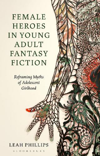 Female Heroes in Young Adult Fantasy Fiction: Reframing Myths of Adolescent Girlhood  by Leah Phillips (Plymouth Marjon University, UK) at Abbey's Bookshop, 