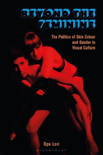 Beyond the Feminine: The Politics of Skin Colour and Gender in Visual Culture  by Ope Lori (University of the Arts London, UK) at Abbey's Bookshop, 