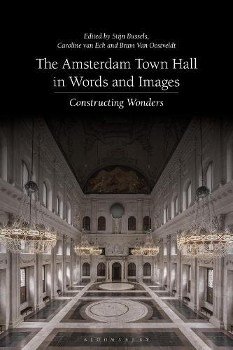 The Amsterdam Town Hall in Words and Images: Constructing Wonders  by Stijn Bussels (Leiden University, The Netherlands) at Abbey's Bookshop, 