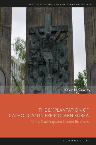 The Emplantation of Catholicism in Pre-modern Korea: Texts, Teachings and Gender Relations  by Kevin N. Cawley (University College Cork, Ireland) at Abbey's Bookshop, 