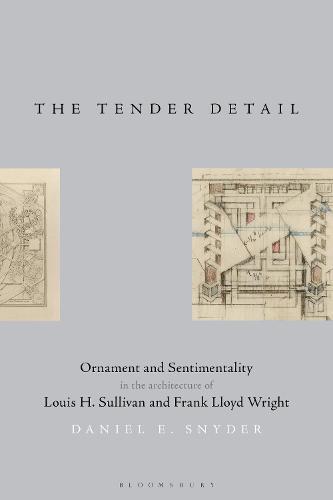 The Tender Detail: Ornament and Sentimentality in the Architecture of Louis H. Sullivan and Frank Lloyd Wright  by Daniel E. Snyder (Independent Practitioner, USA) at Abbey's Bookshop, 