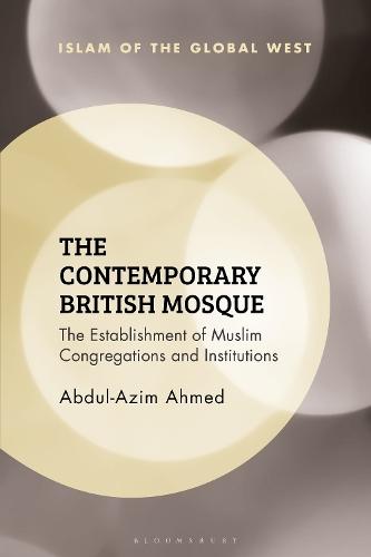 The Contemporary British Mosque: The Establishment of Muslim Congregations and Institutions  by Abdul-Azim Ahmed (Cardiff University, UK) at Abbey's Bookshop, 