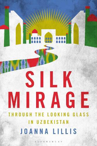 Silk Mirage: Through the Looking Glass in Uzbekistan  by Joanna Lillis at Abbey's Bookshop, 