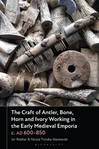 The Craft of Antler, Bone, Horn and Ivory Working in the Early Medieval Emporia c. AD 600-850