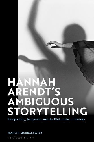 Hannah Arendt’s Ambiguous Storytelling: Temporality, Judgment, and the Philosophy of History  by Marcin Moskalewicz (Poznan University of Medical Sciences, Poland) at Abbey's Bookshop, 
