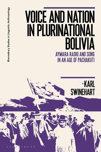 Voice and Nation in Plurinational Bolivia: Aymara Radio and Song in an Age of Pachakuti  by Karl Swinehart (University of Louisville, USA) at Abbey's Bookshop, 