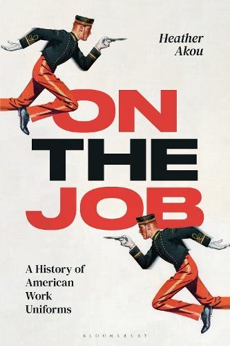 On the Job: A History of American Work Uniforms  by Heather Akou (Indiana University, USA) at Abbey's Bookshop, 