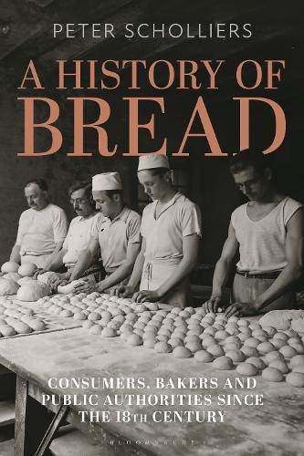 A History of Bread: Consumers, Bakers and Public Authorities since the 18th Century  by Peter Scholliers (Vrije Universiteit Brussel, Belgium) at Abbey's Bookshop, 