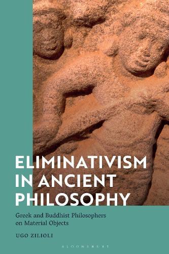 Eliminativism in Ancient Philosophy: Greek and Buddhist Philosophers on Material Objects  by Professor Ugo Zilioli (University of Oxford, UK) at Abbey's Bookshop, 
